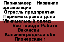 Парикмахер › Название организации ­ Dimond Style › Отрасль предприятия ­ Парикмахерское дело › Минимальный оклад ­ 30 000 - Все города Работа » Вакансии   . Калининградская обл.,Пионерский г.